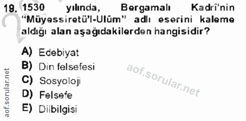 19. soru: 1530 yılında, Bergamalı Kadri'nin "Müyessiretü'l-Ulüm" adlı eserini kaleme aldığı alan aşağıdakilerden hangisidir? A)…