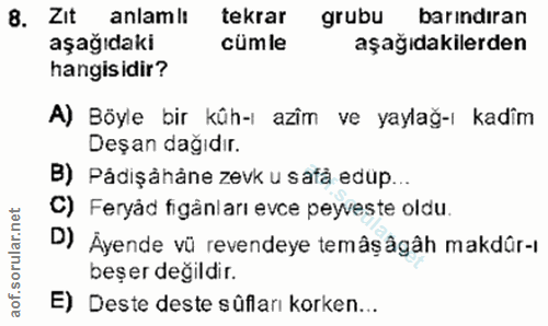8. soru: Zit anlam lt tekrar grubu barındıran aşağıdaki cümle aşağıdakilerden hangisidir? A) Böyle bir kûh-ı azîm ve yaylağ-ı…