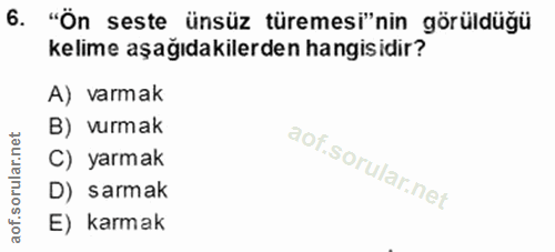 6. soru: "Ön seste ünsüz türemesi"nin görüldügü kelime aşağıdakilerden hangisidir? A) varmak B) vurmak C) yarmak D) sarmak E)…