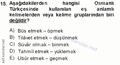 15. soru: Aşağıdakilerden hangisi Osmanlı Türkçesinde kullanılan eş anlamlı kelimelerden veya kelime gruplarından biri değildir…