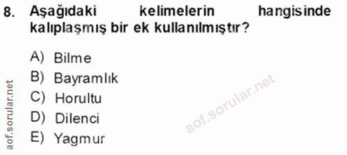 8. soru: Aşağıdaki kelimelerin hangisinde kalıplaşmış bir ek kullanılmıştır? A) Bilme B) Bayramlık C) Horultu D) Dilenci E) Ya…