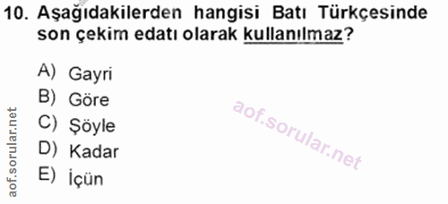 10. soru: Aşağıdakilerden hangisi Batı Türkçesinde son çekim edatı olarak kullanılmaz? A) Gayri B) Göre C) Şöyle D) Kadar E) İçün