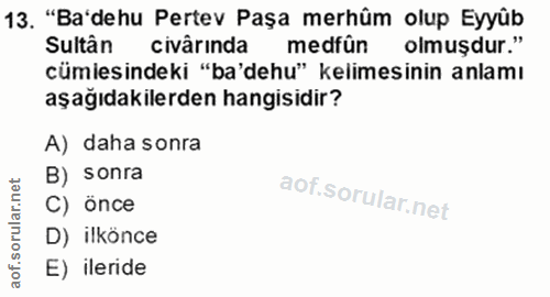 13. soru: "Ba'dehu Pertev Paşa merhûm olup Eyyûb Sultân civârinda medfûn olmuşdur." cümlesindeki "ba'dehu" kelimesinin anlamı a…