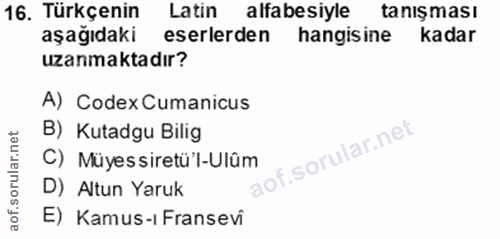 16. soru: Türkçenin Latin alfabesiyle tanışması aşağıdaki eserlerden hangisine kadar uzanmaktadır? A) Codex Cumanicus B) Kutadg…