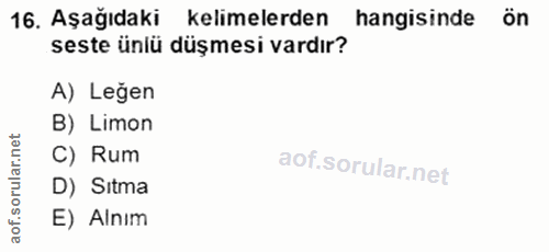 16. soru: Aşağıdaki kelimelerden hangisinde ön seste ünlü düşmesi vardır? A) Leğen B) Limon C) Rum D) Sıtma E) Alnim