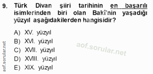 9. soru: Türk Divan şiiri tarihinin en başarılı isimlerinden biri olan Bakî'nin yaşadığı yüzyıl aşağıdakilerden hangisidir? A)…