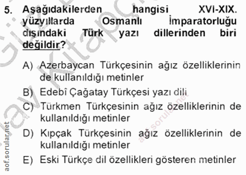 5. soru: Aşağıdakilerden hangisi XVI-XIX. yüzyıllarda Osmanlı İmparatorluğu dışındaki Türk yazı dillerinden biri değildir? A)…