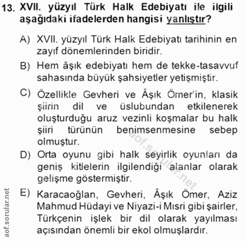 13. soru: XVII. yüzyıl Türk Halk Edebiyatı ile ilgili aşağıdaki ifadelerden hangisi yanlıştır? A) XVII. yüzyıl Türk Halk Edebiy…