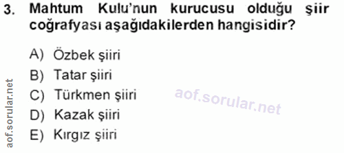3. soru: Mahtum Kulu'nun kurucusu olduğu şiir coğrafyası aşağıdakilerden hangisidir? A) Özbek şiiri B) Tatar şiiri C) Türkmen…