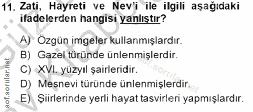 11. soru: Zati, Hayreti ve Nev'i ile ilgili aşağıdaki ifadelerden hangisi yanlıştır? A) Ozgün imgeler kullanmışlardır. B) Gazel…