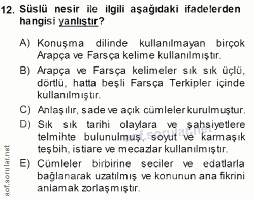 12. soru: Süslü nesir ile ilgili aşağıdaki ifadelerden hangisi yanlıştır? A) Konuşma dilinde kullanılmayan birçok Arapça ve Far…