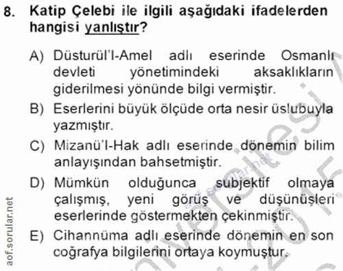 8. soru: Katip Çelebi ile ilgili aşağıdaki ifadelerden hangisi yanlıştır? A) Düsturül'l-Amel adlı eserinde Osmanle devleti yön…