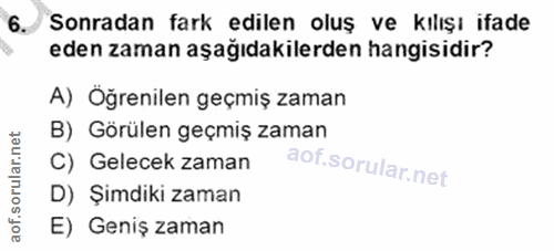 6. soru: Sonradan fark edilen oluş ve kılışı ifade eden zaman aşağıdakilerden hangisidir? A) Öğrenilen geçmiş zaman B) Görülen…