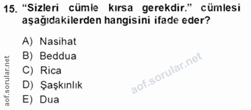 15. soru: "Sizleri cümle kırsa gerekdir." cümlesi aşağıdakilerden hangisini ifade eder? A) Nasihat B) Beddua C) Rica D) Şaşkınl…