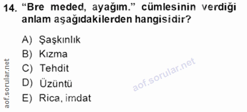 14. soru: "Bre meded, ayağım." cümlesinin verdiği anlam aşağıdakilerden hangisidir? A) Şaşkınlık B) Kızma C) Tehdit D) Üzüntü E…