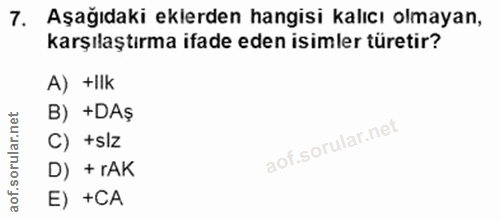 7. soru: Aşağıdaki eklerden hangisi kalıcı olmayan, karşılaştırma ifade eden isimler türetir? A) +llk B) +DAş C) +slz D) + rAK…