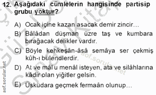 12. soru: Aşağıdaki cümlelerin hangisinde partisip grubu yoktur? A) Ocak içine kazan asacak demir zincir... B) Bâlâdan düşman ü…