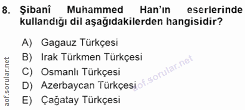 8. soru: Şibanî Muhammed Han'ın eserlerinde kullandığı dil aşağıdakilerden hangisidir? A) Gagauz Türkçesi B) Irak Türkmen Türk…