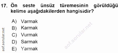 17. soru: Ôn seste ünsüz türemesinin görüldüğü kelime aşağıdakilerden hangisidir? A) Varmak B) Karmak C) Vurmak aof.sorular.ne…