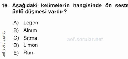 16. soru: Aşağıdaki kelimelerin hangisinde ön seste ünlü düşmesi vardır? A) Legen B) Alnım C) Sıtma D) Limon E) Rum