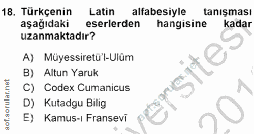 18. soru: Türkçenin Latin alfabesiyle tanışması aşağıdaki eserlerden hangisine kadar uzanmaktadır? A) Müyessiretü'l-Ulüm B) Alt…