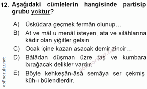 12. soru: Aşağıdaki cümlelerin hangisinde partisip grubu yoktur? A) Üsküdara geçmek fermân olunup... B) At ve mál u menâl istey…