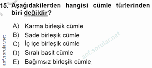 15. soru: Aşağıdakilerden hangisi cümle türlerinden biri değildir? A) Karma birleşik cümle B) Sade birleşik cümle of. C) Iç içe…