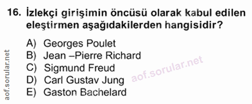 16. soru: İzlekçi girişimin öncüsü olarak kabul edilen eleştirmen aşağıdakilerden hangisidir? A) Georges Poulet B) Jean -Pierre…