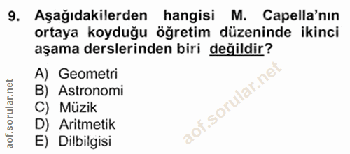 9. soru: Aşağıdakilerden hangisi M. Capella'nın ortaya koyduğu öğretim düzeninde ikinci aşama derslerinden biri değildir? A) G…