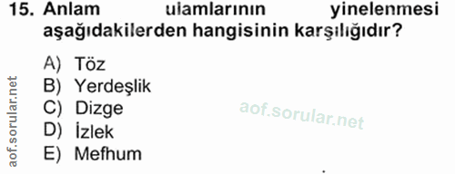15. soru: Anlam lamlarının yinelenmesi aşağıdakilerden hangisinin karşılığıdır? A) Töz rular.n B) Yerdeşlik C) Dizge SO D) izle…
