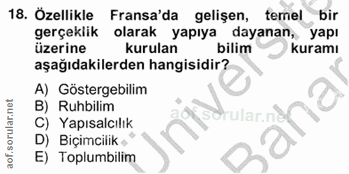 18. soru: Özellikle Fransa'da gelişen, temel bir gerçeklik olarak yapıya dayanan, yapı üzerine kurulan bilim kuramı aşağıdakile…