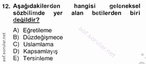 12. soru: Aşağıdakilerden hangisi geleneksel sözbilimde yer alan betlerden biri değildir? A) Eğretileme B) Düzdeğişmece C) Usla…
