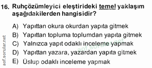 16. soru: Ruhçözümleyici eleştirideki temel yaklaşım aşağıdakilerden hangisidir? A) Yapıttan okura okurdan yapıta gitmek B) Yap…