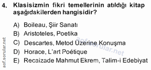4. soru: Klasisizmin fikri temellerinin atıldığı kitap aşağıdakilerden hangisidir? A) Boileau, Şiir Sanatı B) Aristoteles, Pot…