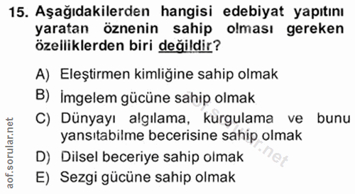 15. soru: Aşağıdakilerden hangisi edebiyat yapıtını yaratan öznenin sahip olması gereken özeliklerden biri değildir? A) Eleştir…