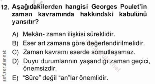 12. soru: Aşağıdakilerden hangisi Georges Poulet'in zaman kavramında hakkındaki kabulünü yansıtır? A) Mekân- zaman ilişkisi sür…