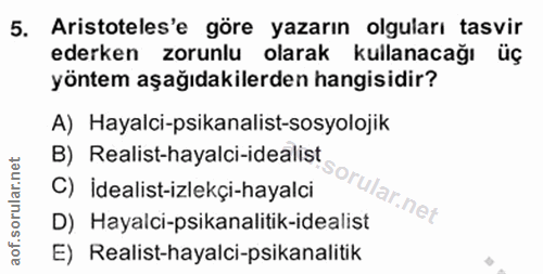 5. soru: Aristoteles'e göre yazarın olguları tasvir ederken zorunlu olarak kullanacağı üç yöntem aşağıdakilerden hangisidir? A…