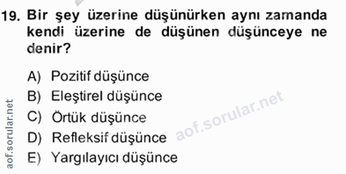 19. soru: Bir şey üzerine düşünürken aynı zamanda kendi üzerine de düşünen düşünceye ne denir? A) Pozitif düşünce B) Eleştirel…