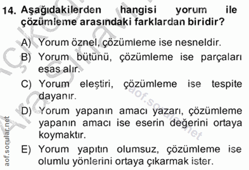 14. soru: Aşağıdakilerden hangisi yorum ile çözümleme arasındaki farklardan biridir? A) Yorum öznel, çözümleme ise nesneldir. B…