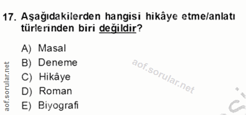 17. soru: Aşağıdakilerden hangisi hikâye etme/anlatı türlerinden biri değildir? A) Masal B) Deneme C) Hikâye D) Roman E) Biyografi
