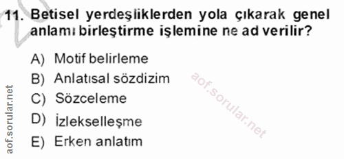 11. soru: Betisel yerdeşliklerden yola çıkarak genel anlamı birleştirme işlemine ne ad verilir? A) Motif belirleme B) Anlatısal…