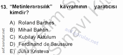 13. soru: "Metinlerarasilik" kavramının yaratıcısı kimdir? A) Roland Barthes B) Mihail Bahtin aof C) Kubilay Aktulum D) Ferdina…