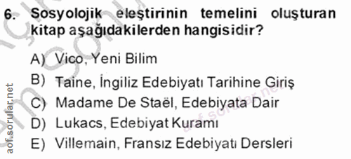 6. soru: Sosyolojik eleştirinin temelini oluşturan kitap aşağıdakilerden hangisidir? A) Vico, Yeni Bilim B) Taine, İngiliz Ede…