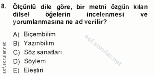 8. soru: Ölçünlü dile göre, bir metni özgün kılan dilsel öğelerin incelenmesi ve yorumlanmasına ne ad verilir? A) Biçembilim B…