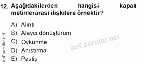 12. soru: Aşağıdakilerden hangisi kapalı metinlerarası ilişkilere örnektir? A) Alıntı orular.net B) Alaycı dönüştürüm C) Oykünm…