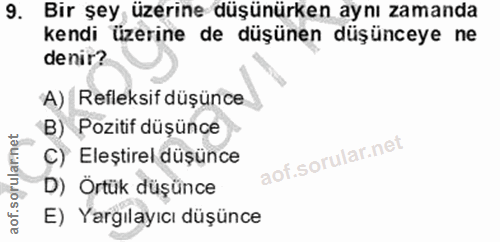 9. soru: Bir şey üzerine düşünürken aynı zamanda kendi üzerine de düşünen düşünceye ne denir? A) Refleksif düşünce B) Pozitif…
