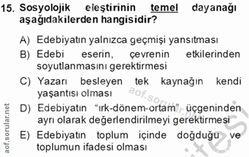 15. soru: Sosyolojik eleştirinin temel dayanağı aşağıdakilerden hangisidir? A) Edebiyatın yalnızca geçmişi yansıtması B) Edebi…