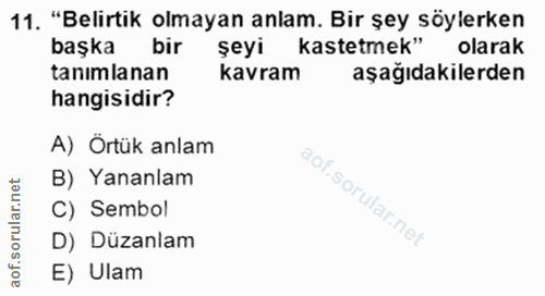 11. soru: "Belirtik olmayan anlam. Bir şey söylerken başka bir şeyı kastetmek" olarak tanımlanan kavram aşağıdakilerden hangisi…