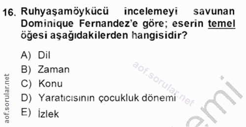 16. soru: Ruhyaşamöykücü incelemeyi savunan Dominique Fernandez'e göre; eserin temel öğesi aşağıdakilerden hangisidir? A) Dil B…