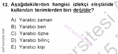 13. soru: Aşağıdakilerden hangisi izlekçi eleştiride kullanılan terimlerden biri değildir? A) Yaratıcı zaman B) Yaratıcı ben it…